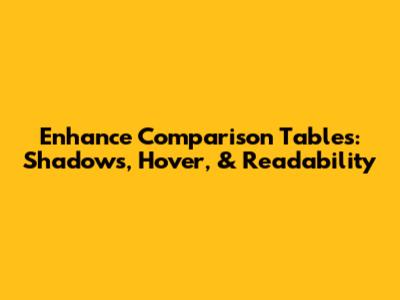 Enhance Comparison Tables: Shadows, Hover, & Readability