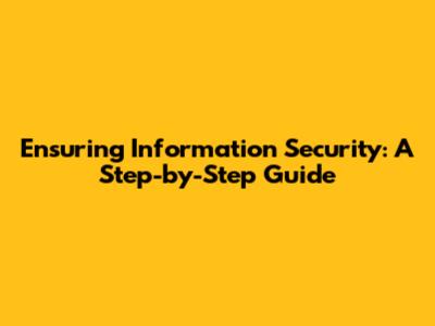 Ensuring Information Security: A Step-by-Step Guide