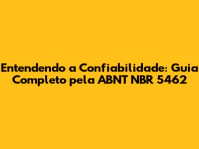 Entendendo a Confiabilidade: Guia Completo pela ABNT NBR 5462
