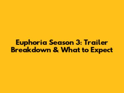 Euphoria Season 3: Trailer Breakdown & What to Expect