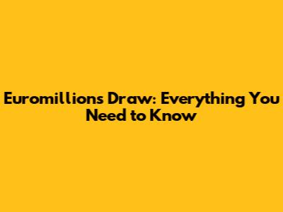 Euromillions Draw: Everything You Need to Know