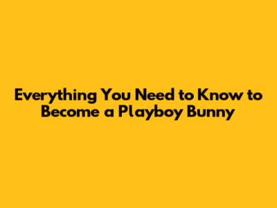 Everything You Need to Know to Become a Playboy Bunny