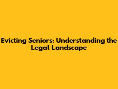 Evicting Seniors: Understanding the Legal Landscape