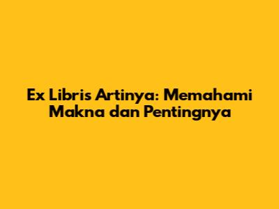 Ex Libris Artinya: Memahami Makna dan Pentingnya