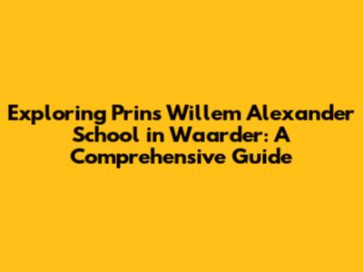 Exploring Prins Willem Alexander School in Waarder: A Comprehensive Guide