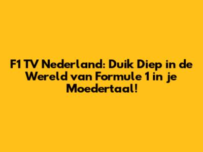 F1 TV Nederland: Duik Diep in de Wereld van Formule 1 in je Moedertaal!
