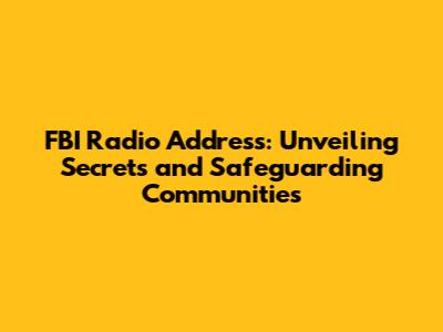 FBI Radio Address: Unveiling Secrets and Safeguarding Communities