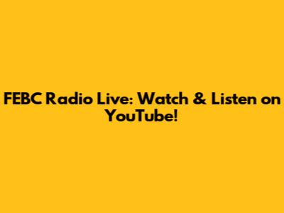 FEBC Radio Live: Watch & Listen on YouTube!