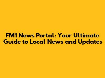 FM1 News Portal: Your Ultimate Guide to Local News and Updates