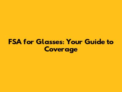 FSA for Glasses: Your Guide to Coverage