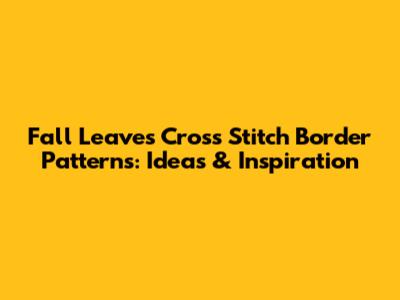 Fall Leaves Cross Stitch Border Patterns: Ideas & Inspiration