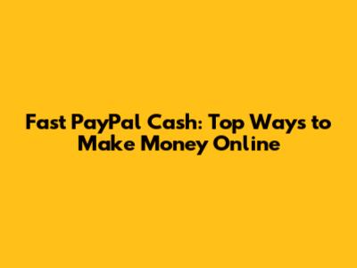 Fast PayPal Cash: Top Ways to Make Money Online
