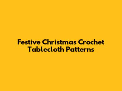 Festive Christmas Crochet Tablecloth Patterns
