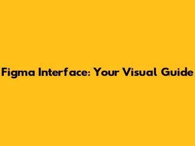 Figma Interface: Your Visual Guide