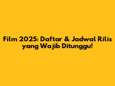 Film 2025: Daftar & Jadwal Rilis yang Wajib Ditunggu!