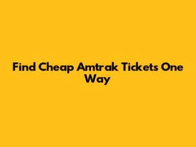 Find Cheap Amtrak Tickets One Way