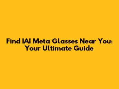 Find IAI Meta Glasses Near You: Your Ultimate Guide