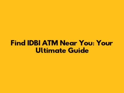 Find IDBI ATM Near You: Your Ultimate Guide