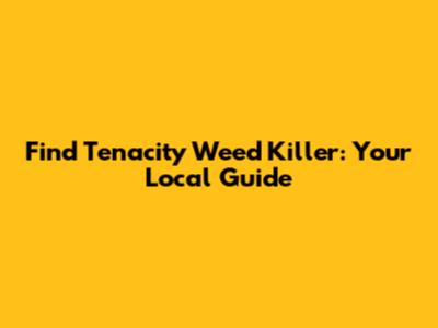 Find Tenacity Weed Killer: Your Local Guide