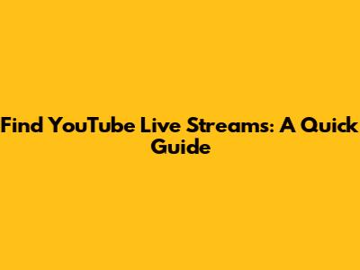 Find YouTube Live Streams: A Quick Guide