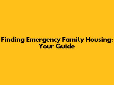 Finding Emergency Family Housing: Your Guide