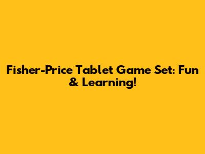 Fisher-Price Tablet Game Set: Fun & Learning!