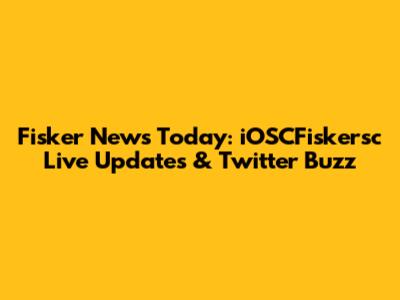 Fisker News Today: iOSCFiskersc Live Updates & Twitter Buzz