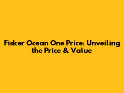 Fisker Ocean One Price: Unveiling the Price & Value