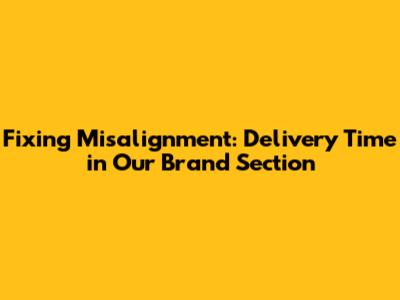 Fixing Misalignment: 'Delivery Time' in Our Brand Section