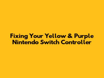 Fixing Your Yellow & Purple Nintendo Switch Controller