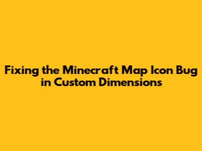 Fixing the Minecraft Map Icon Bug in Custom Dimensions