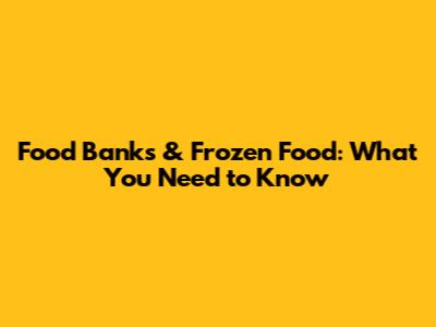 Food Banks & Frozen Food: What You Need to Know