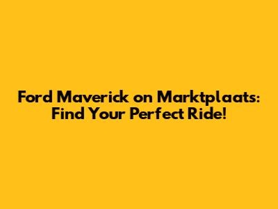 Ford Maverick on Marktplaats: Find Your Perfect Ride!