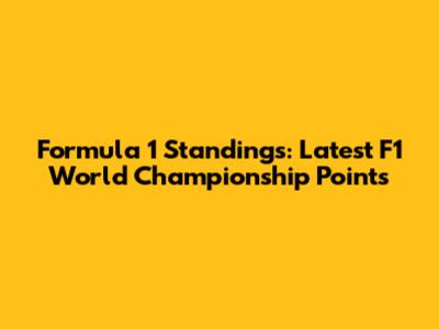 Formula 1 Standings: Latest F1 World Championship Points
