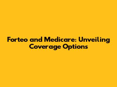 Forteo and Medicare: Unveiling Coverage Options