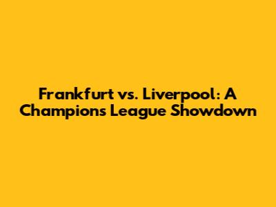Frankfurt vs. Liverpool: A Champion's League Showdown