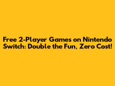Free 2-Player Games on Nintendo Switch: Double the Fun, Zero Cost!