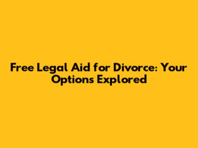 Free Legal Aid for Divorce: Your Options Explored