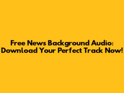 Free News Background Audio: Download Your Perfect Track Now!