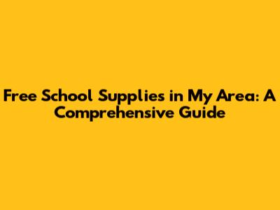 Free School Supplies in My Area: A Comprehensive Guide