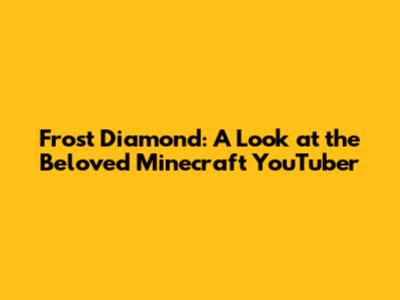 Frost Diamond: A Look at the Beloved Minecraft YouTuber