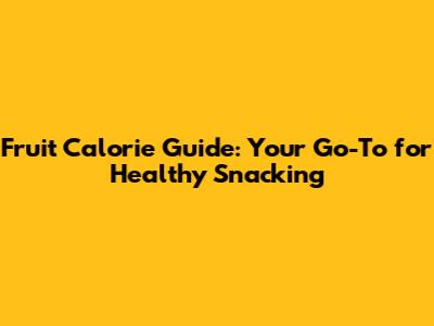 Fruit Calorie Guide: Your Go-To for Healthy Snacking
