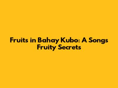 Fruits in Bahay Kubo: A Song's Fruity Secrets