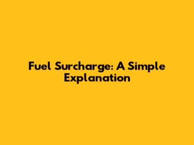 Fuel Surcharge: A Simple Explanation