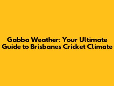 Gabba Weather: Your Ultimate Guide to Brisbane's Cricket Climate