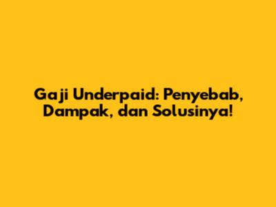 Gaji Underpaid: Penyebab, Dampak, dan Solusinya!