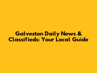 Galveston Daily News & Classifieds: Your Local Guide