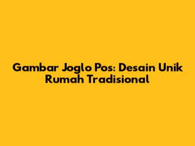Gambar Joglo Pos: Desain Unik Rumah Tradisional
