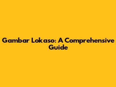 Gambar Lokaso: A Comprehensive Guide
