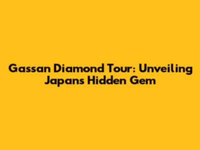 Gassan Diamond Tour: Unveiling Japan's Hidden Gem
